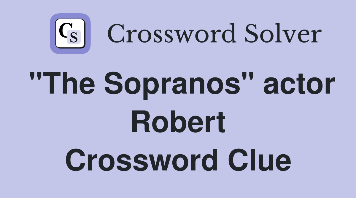 "The Sopranos" actor Robert Crossword Clue Answers Crossword Solver